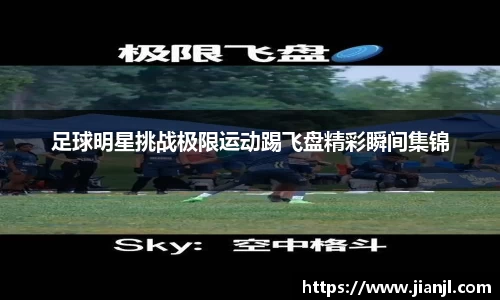足球明星挑战极限运动踢飞盘精彩瞬间集锦