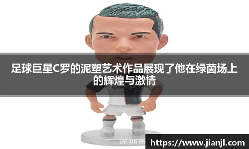 足球巨星C罗的泥塑艺术作品展现了他在绿茵场上的辉煌与激情