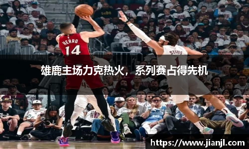 雄鹿主场力克热火，系列赛占得先机