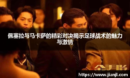 佩塞拉与马卡萨的精彩对决揭示足球战术的魅力与激情