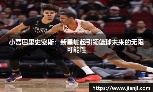 小贾巴里史密斯：新星崛起引领篮球未来的无限可能性