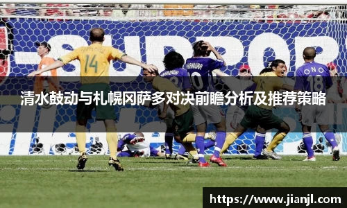 清水鼓动与札幌冈萨多对决前瞻分析及推荐策略