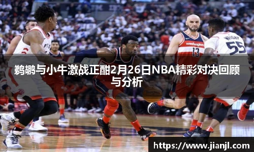 鹈鹕与小牛激战正酣2月26日NBA精彩对决回顾与分析