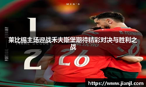 莱比锡主场迎战禾夫斯堡期待精彩对决与胜利之战